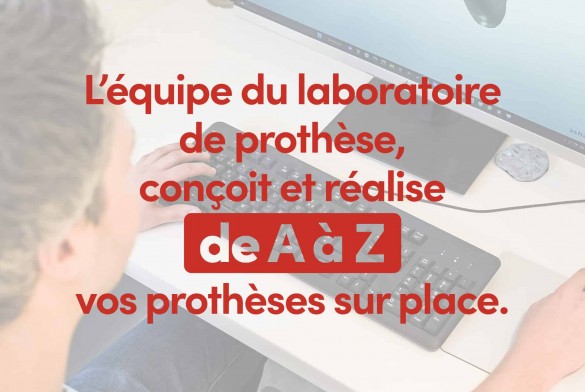 L'équipe du laboratoire de prothèse conçoit et réalise de A à Z vos prothèses sur place